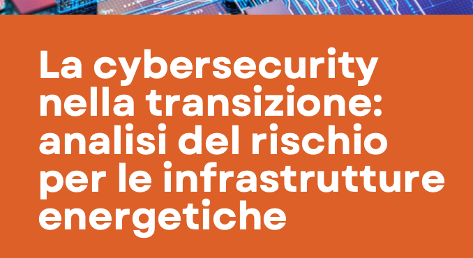 La cybersecurity nella transizione: analisi del rischio per le infrastrutture energetiche